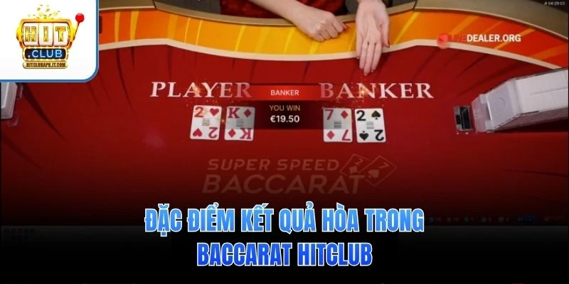 Đặc điểm kết quả hòa trong Baccarat Hitclub