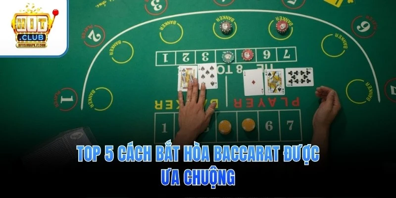 Top 5 cách bắt hòa Baccarat được ưa chuộng