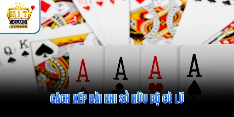 Cách xếp bài khi sở hữu bộ cù lũ