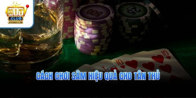 Cách chơi Sâm hiệu quả cho tân thủ