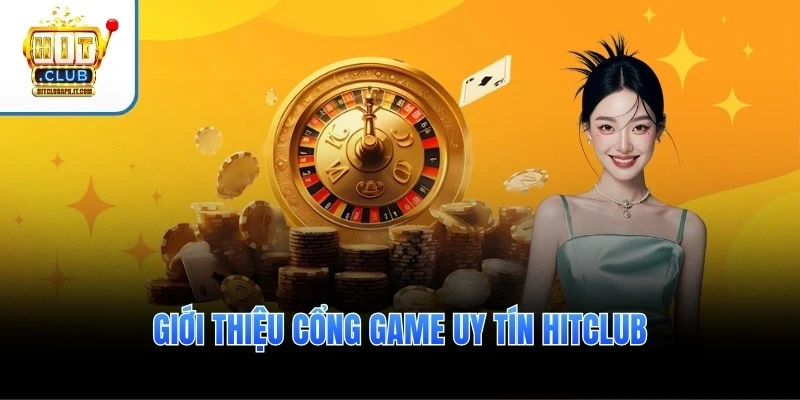 Giới thiệu cổng game uy tín Hitclub