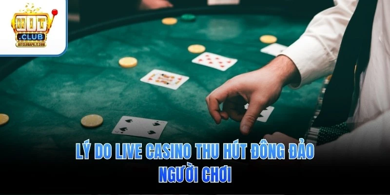 Lý do sảnh Casino Hitclub thu hút đông đảo người chơi
