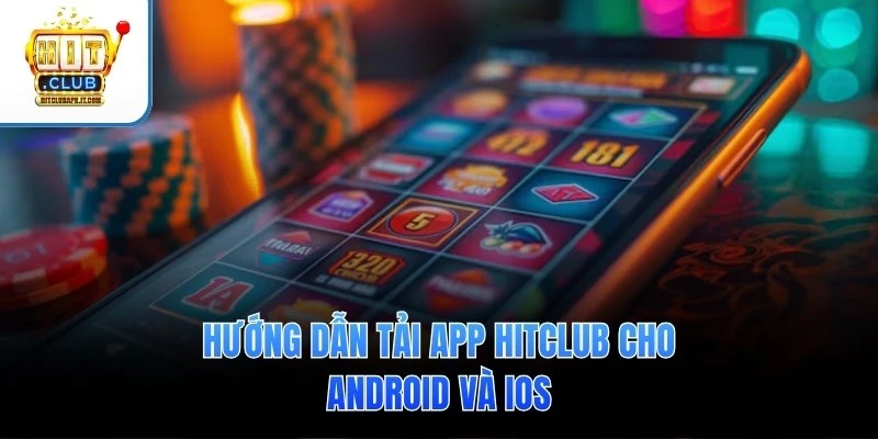 Hướng dẫn tải app Hitclub cho Android và iOS